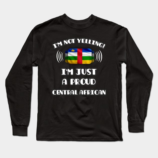 I'm Not Yelling I'm A Proud Central African - Gift for Central African With Roots From Central African Republic Long Sleeve T-Shirt by Country Flags